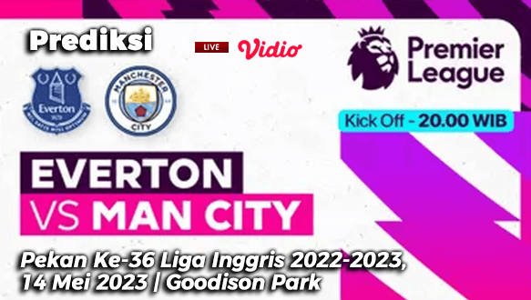 Prediksi Everton vs Manchester City pada Pekan Ke-36 Liga Inggris 2022-2023, 14 Mei 2023